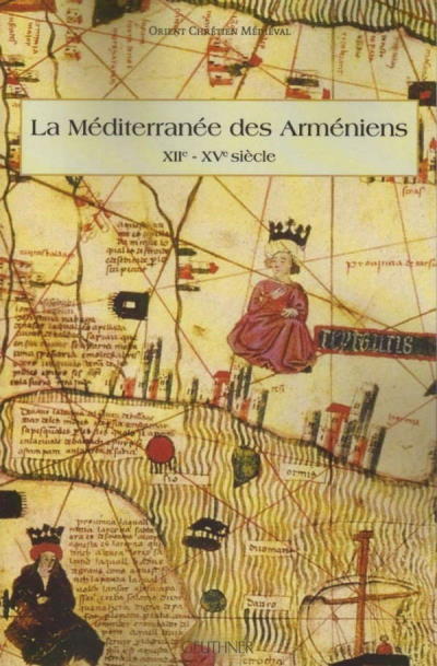 La Méditerranée des Arméniens (XIIe-XVe siècle)