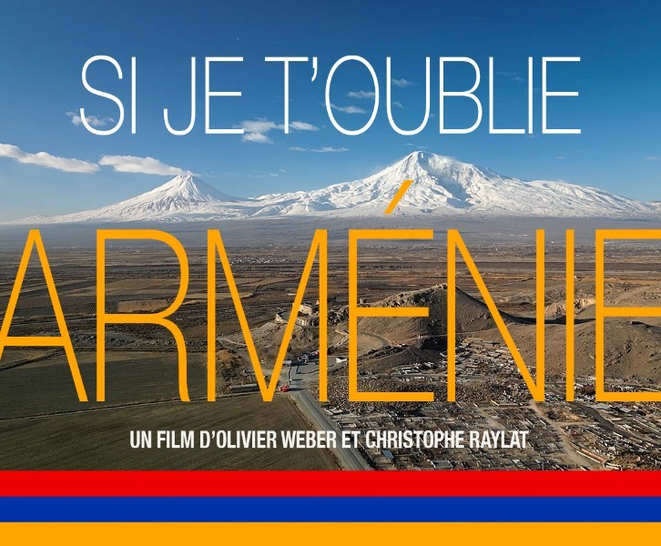 “SI JE T’OUBLIE ARMÉNIE”  Documentaire d’Olivier Weber et Christophe Raylat